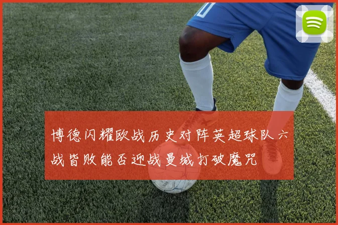 博德闪耀欧战历史对阵英超球队六战皆败能否迎战曼城打破魔咒