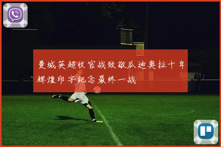 曼城英超收官战致敬瓜迪奥拉十年辉煌印字纪念最终一战